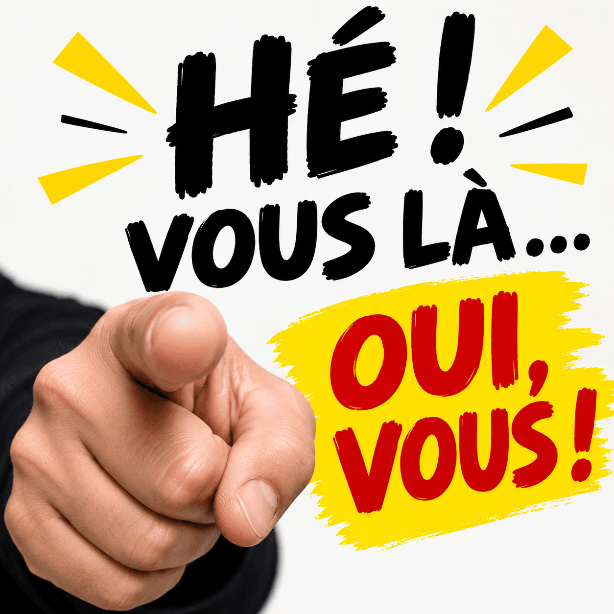 HÉ ! VOUS LÀ… OUI, VOUS !
